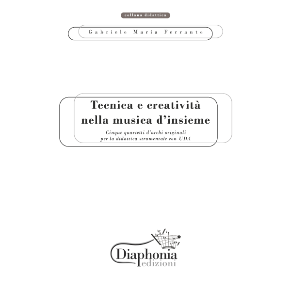 TECNICA E CREATIVITÀ NELLA MUSICA D'INSIEME Cinque quartetti d'archi originali per la didattica strumentale con UDA